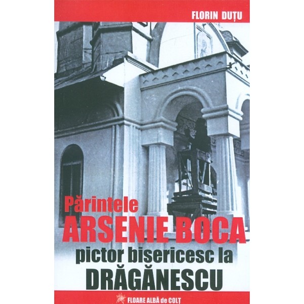 Parintele Arsenie Boca. Pictor bisericesc la Draganescu