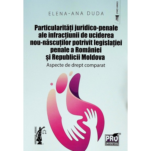 Particularitati juridico-penale ale infractiunii de uciderea nou-nascutilor potrivit legislatiei penale a Romaniei si Republ..