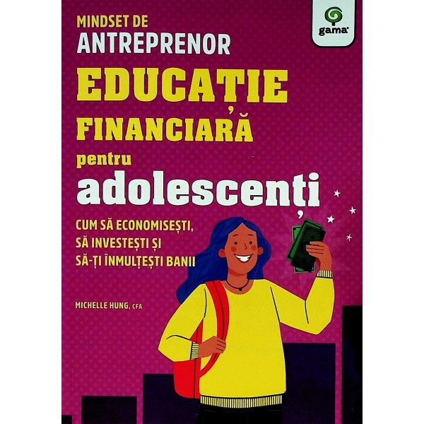 Educatie financiara pentru adolescenti. Cum sa economisesti, sa investesti si sa-ti inmultesti banii